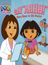 Cover image for Say Ahhh! Dora Goes to the Doctor